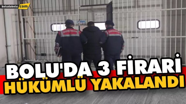 BOLU’DA 3 FİRARİ HÜKÜMLÜ YAKALANDI