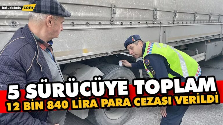 5 sürücüye toplam 12 bin 840 lira para cezası verildi
