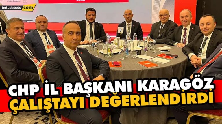 CHP İL BAŞKANI KARAGÖZ, ÇALIŞTAYI DEĞERLENDİRDİ