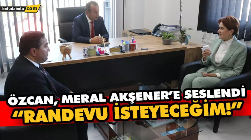 ÖZCAN, MERAL AKŞENER’E SESLENDİ ÖZCAN, MERAL AKŞENER’E SESLENDİ