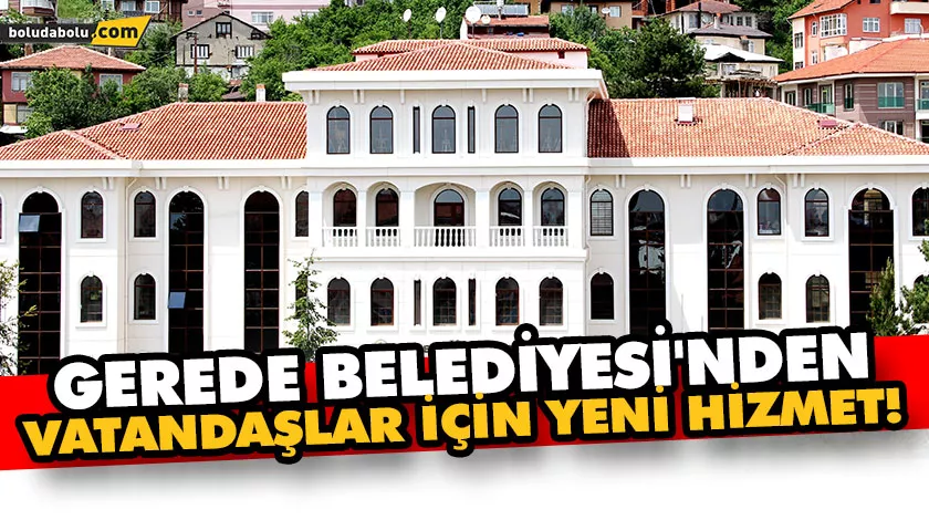 GEREDE BELEDİYESİ’NDEN VATANDAŞLAR İÇİN YENİ HİZMET! GEREDE BELEDİYESİ’NDEN VATANDAŞLAR İÇİN YENİ HİZMET!