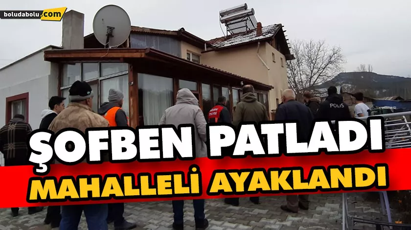 ŞOFBEN PATLADI,  MAHALLELİ AYAKLANDI