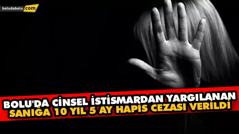 Bolu’da cinsel istismardan yargılanan sanığa 10 yıl 5 ay hapis cezası verildi Bolu’da cinsel istismardan yargılanan sanığa 10 yıl 5 ay hapis cezası verildi