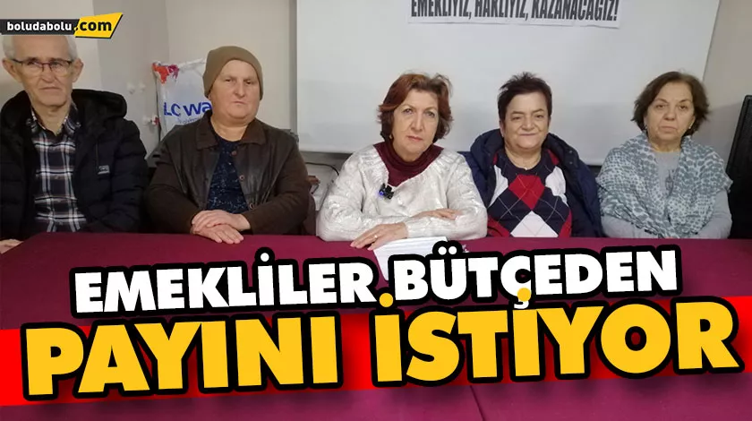 EMEKLİLER BÜTÇEDEN PAYINI İSTİYOR EMEKLİLER BÜTÇEDEN PAYINI İSTİYOR