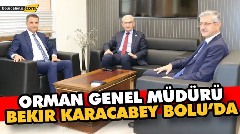 ORMAN GENEL MÜDÜRÜ BEKİR KARACABEY BOLU’DA