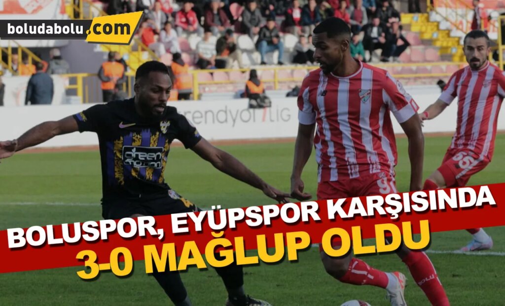 Boluspor, Eyüpspor karşısında 3-0 mağlup oldu Boluspor, Eyüpspor karşısında 3-0 mağlup oldu