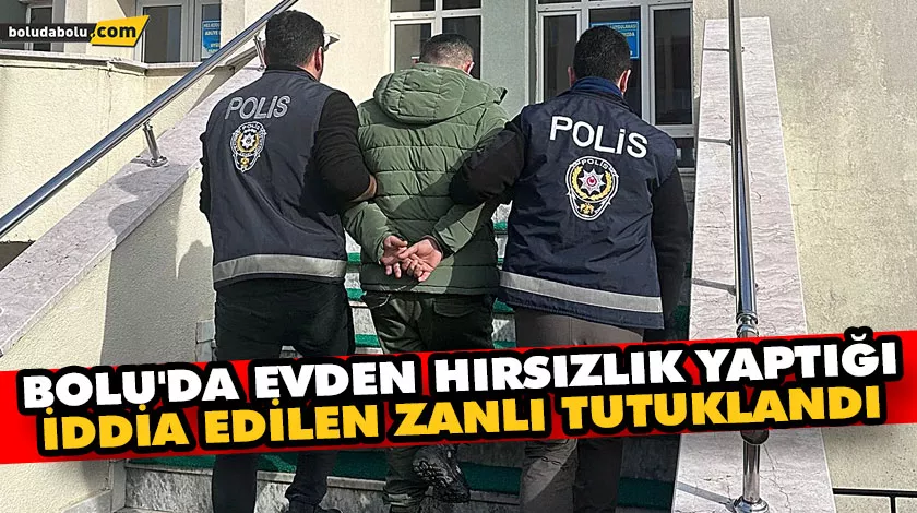 Bolu’da evden hırsızlık yaptığı iddia edilen zanlı tutuklandı Bolu’da evden hırsızlık yaptığı iddia edilen zanlı tutuklandı