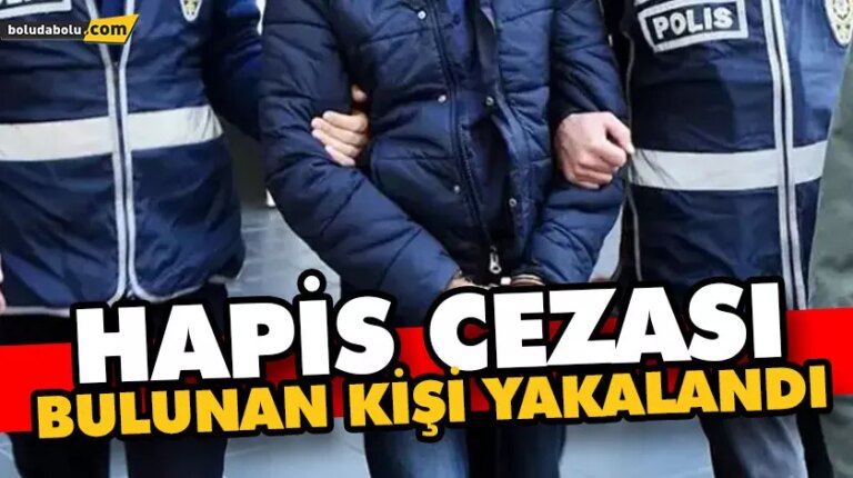 HAPİS CEZASI BULUNAN KİŞİ YAKALANDI