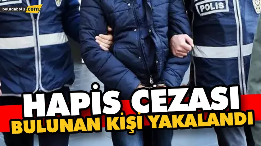HAPİS CEZASI BULUNAN KİŞİ YAKALANDI