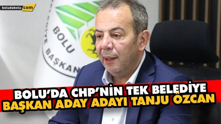 BOLU’DA CHP’NİN TEK BELEDİYE BAŞKAN ADAY ADAYI TANJU ÖZCAN