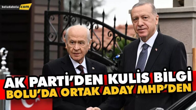 AK PARTİ’DEN KULİS BİLGİ: BOLU’DA ORTAK ADAY MHP’DEN