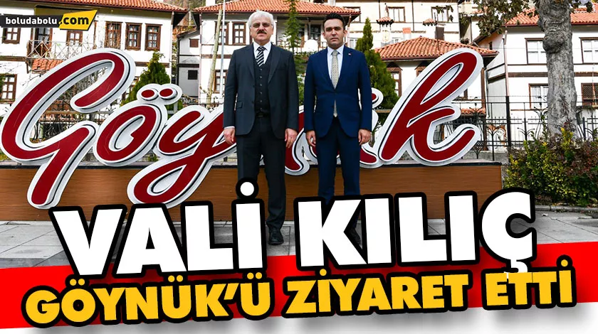 VALİ KILIÇ, GÖYNÜK’Ü ZİYARET ETTİ VALİ KILIÇ, GÖYNÜK’Ü ZİYARET ETTİ
