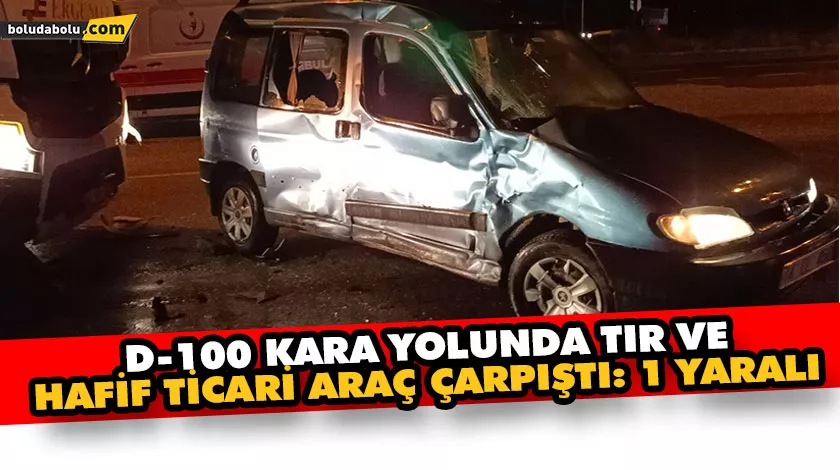 D-100 kara yolunda tır ve hafif ticari araç çarpıştı: 1 yaralı D-100 kara yolunda tır ve hafif ticari araç çarpıştı: 1 yaralı