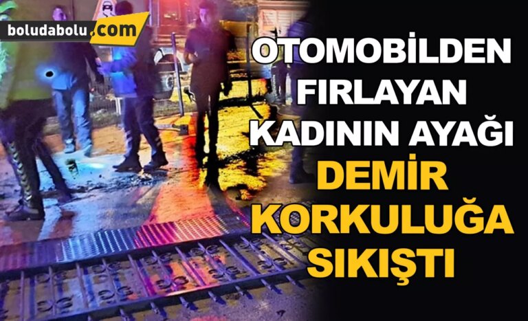 Bolu’da otomobilden fırlayan kadının ayağı demir korkuluğa sıkıştı
