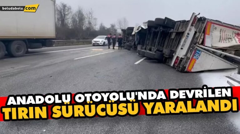 ANADOLU OTOYOLU’NDA DEVRİLEN TIRIN SÜRÜCÜSÜ YARALANDI