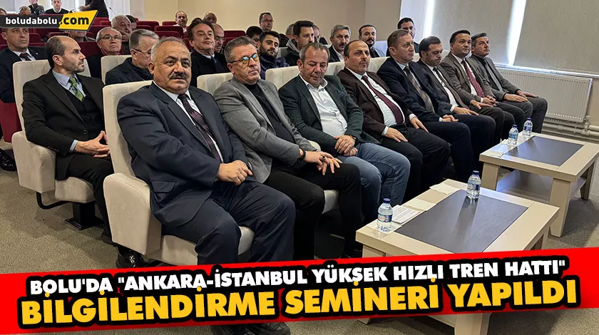 BOLU’DA “ANKARA-İSTANBUL YÜKSEK HIZLI TREN HATTI” BİLGİLENDİRME SEMİNERİ YAPILDI