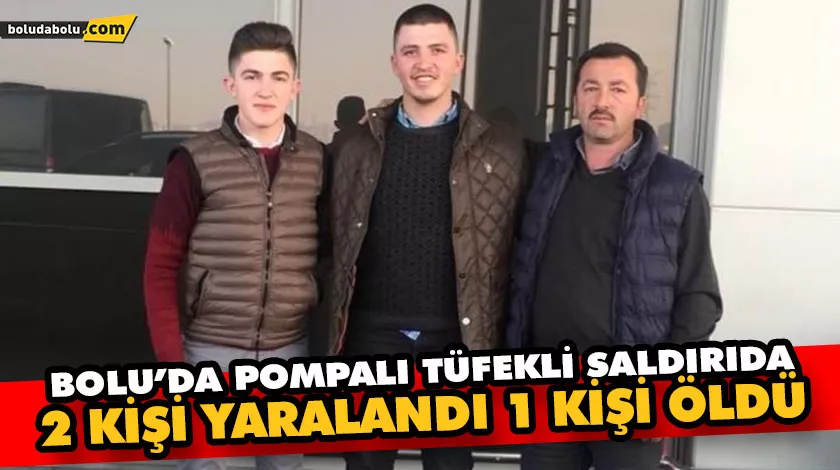 BOLU’DA POMPALI TÜFEKLİ SALDIRIDA 2 KİŞİ YARALANDI 1 KİŞİ ÖLDÜ BOLU’DA POMPALI TÜFEKLİ SALDIRIDA 2 KİŞİ YARALANDI 1 KİŞİ ÖLDÜ