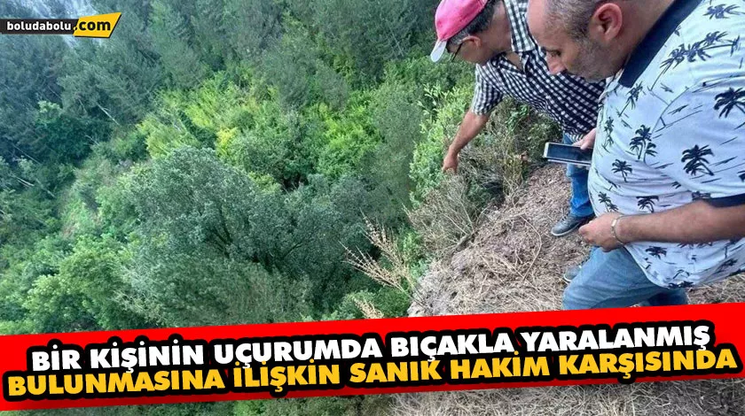 BİR KİŞİNİN UÇURUMDA BIÇAKLA YARALANMIŞ BULUNMASINA İLİŞKİN SANIK HAKİM KARŞISINDA BİR KİŞİNİN UÇURUMDA BIÇAKLA YARALANMIŞ BULUNMASINA İLİŞKİN SANIK HAKİM KARŞISINDA