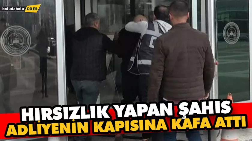 HIRSIZLIK YAPAN ŞAHIS ADLİYENİN KAPISINA KAFA ATTI HIRSIZLIK YAPAN ŞAHIS ADLİYENİN KAPISINA KAFA ATTI