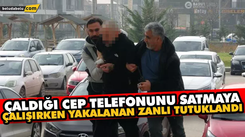 ÇALDIĞI CEP TELEFONUNU SATMAYA ÇALIŞIRKEN YAKALANAN ZANLI TUTUKLANDI ÇALDIĞI CEP TELEFONUNU SATMAYA ÇALIŞIRKEN YAKALANAN ZANLI TUTUKLANDI