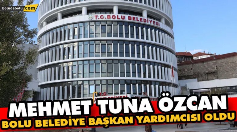 MEHMET TUNA ÖZCAN BOLU BELEDİYE BAŞKAN YARDIMCISI OLDU