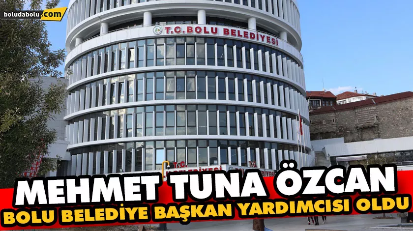 MEHMET TUNA ÖZCAN BOLU BELEDİYE BAŞKAN YARDIMCISI OLDU MEHMET TUNA ÖZCAN BOLU BELEDİYE BAŞKAN YARDIMCISI OLDU