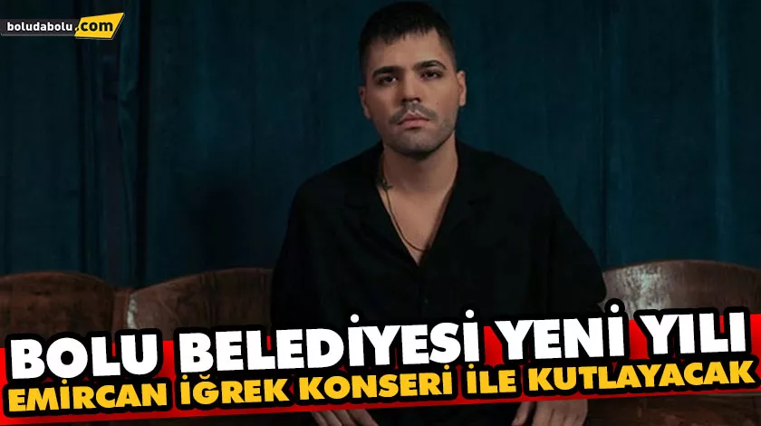 BOLU BELEDİYESİ YENİ YILI EMİRCAN İĞREK KONSERİ İLE KUTLAYACAK BOLU BELEDİYESİ YENİ YILI EMİRCAN İĞREK KONSERİ İLE KUTLAYACAK