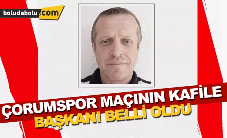 ÇORUMSPOR MAÇININ KAFİLE BAŞKANI BELLİ OLDU