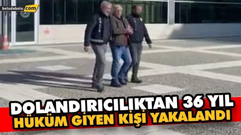 Dolandırıcılıktan 36 yıl hüküm giyen kişi yakalandı Dolandırıcılıktan 36 yıl hüküm giyen kişi yakalandı