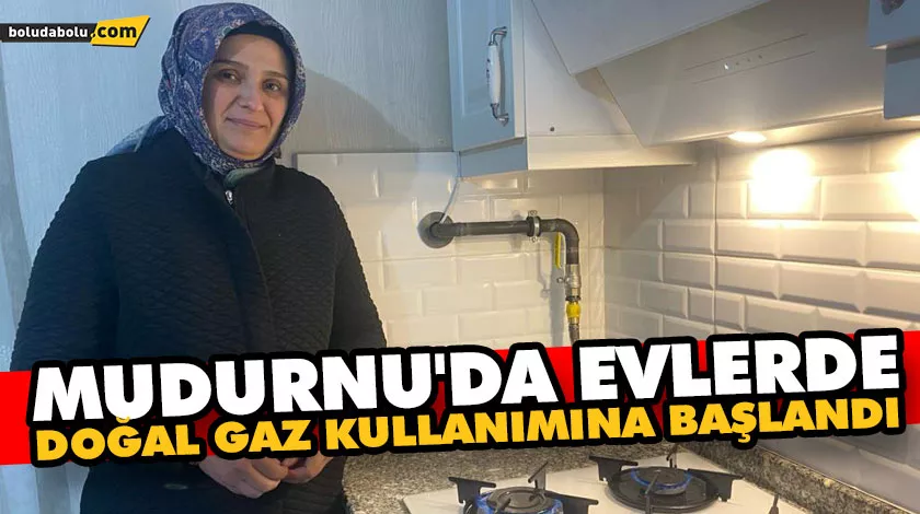 MUDURNU’DA EVLERDE DOĞAL GAZ KULLANIMINA BAŞLANDI MUDURNU’DA EVLERDE DOĞAL GAZ KULLANIMINA BAŞLANDI