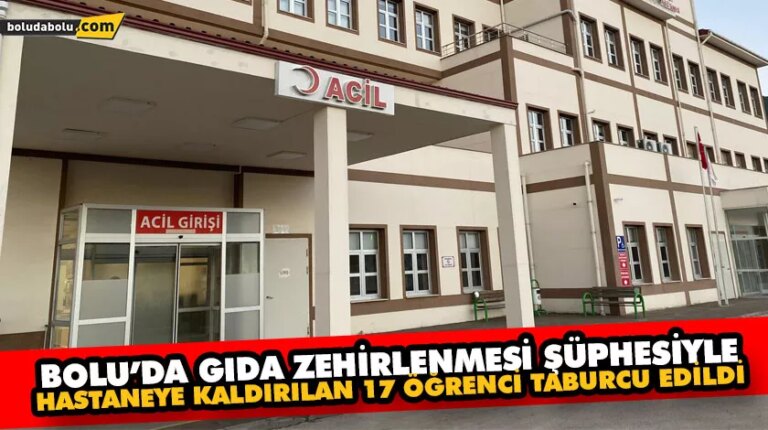 BOLU’DA GIDA ZEHİRLENMESİ ŞÜPHESİYLE HASTANEYE KALDIRILAN 17 ÖĞRENCİ TABURCU EDİLDİ