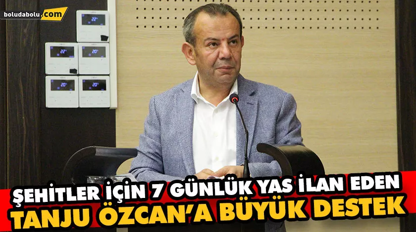 ŞEHİTLER İÇİN 7 GÜNLÜK YAS İLAN EDEN TANJU ÖZCAN’A BÜYÜK DESTEK ŞEHİTLER İÇİN 7 GÜNLÜK YAS İLAN EDEN TANJU ÖZCAN’A BÜYÜK DESTEK