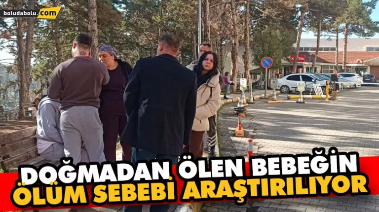 DOĞMADAN ÖLEN BEBEĞİN ÖLÜM SEBEBİ ARAŞTIRILIYOR