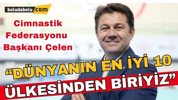 Cimnastik Federasyonu Başkanı Çelen: “Türk cimnastiğinin dünyanın en iyi 10 ülkesinden biriyiz”