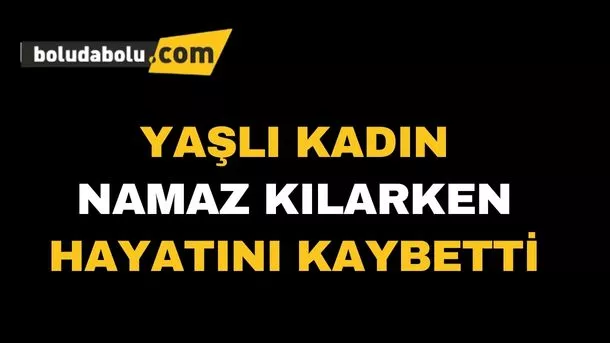 Yaşlı kadın namaz kılarken hayatını kaybetti Yaşlı kadın namaz kılarken hayatını kaybetti