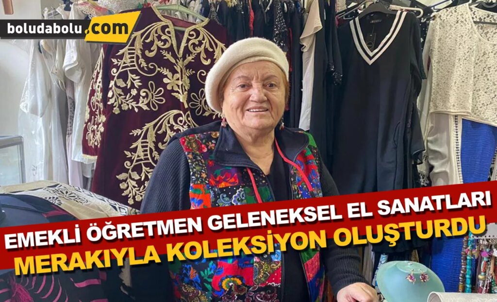 Emekli öğretmen geleneksel el sanatları merakıyla koleksiyon oluşturdu Emekli öğretmen geleneksel el sanatları merakıyla koleksiyon oluşturdu
