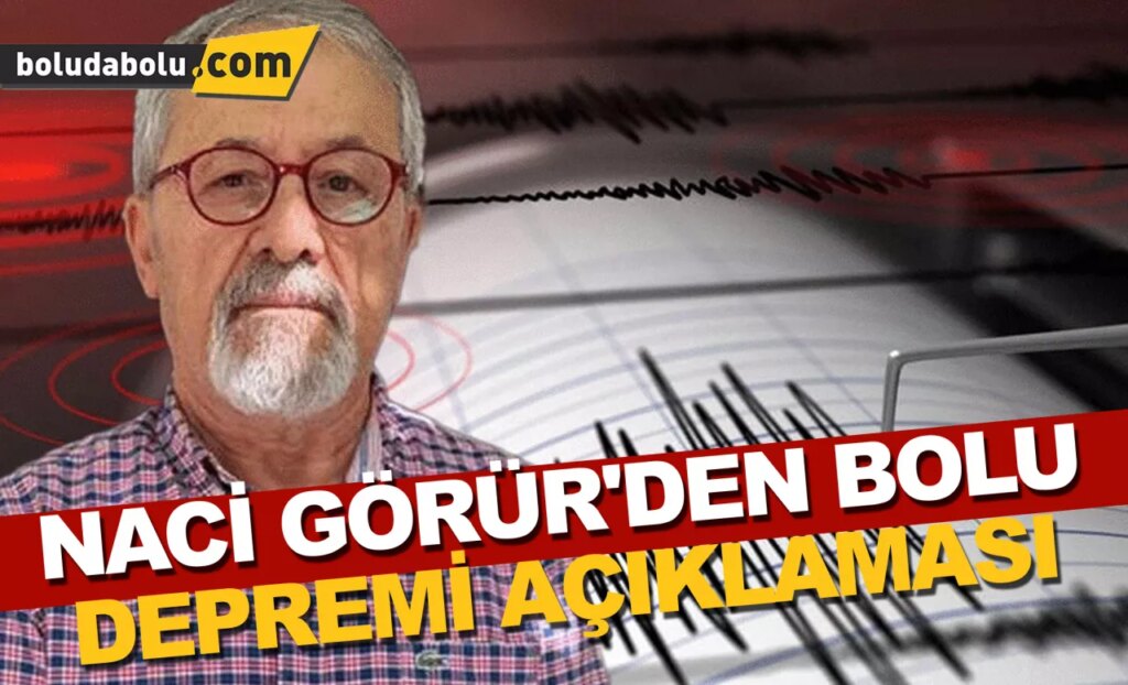 NACİ GÖRÜR’DEN BOLU DEPREMİ AÇIKLAMASI NACİ GÖRÜR’DEN BOLU DEPREMİ AÇIKLAMASI