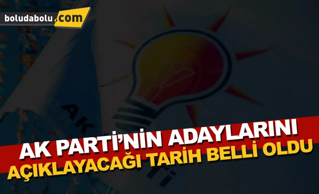 Ak Parti’nin adaylarını açıklayacağı tarih belli oldu Ak Parti’nin adaylarını açıklayacağı tarih belli oldu