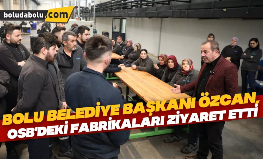 Bolu Belediye Başkanı Özcan, OSB’deki fabrikaları ziyaret etti Bolu Belediye Başkanı Özcan, OSB’deki fabrikaları ziyaret etti
