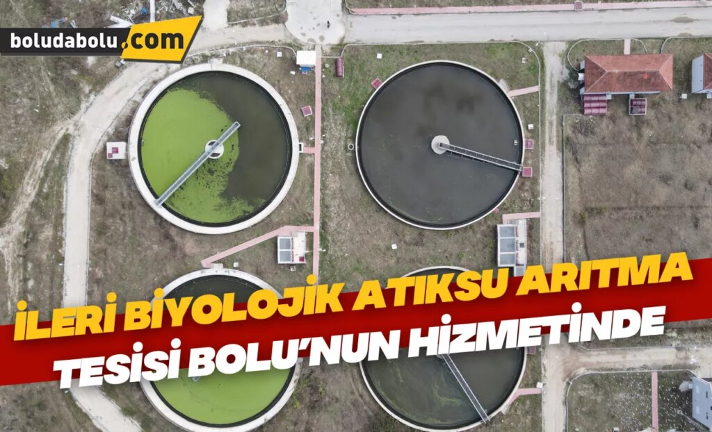 İLERİ BİYOLOJİK ATIKSU ARITMA TESİSİ BOLU’NUN HİZMETİNDE İLERİ BİYOLOJİK ATIKSU ARITMA TESİSİ BOLU’NUN HİZMETİNDE