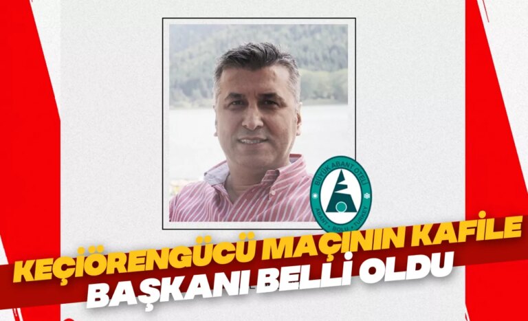Keçiörengücü maçının kafile başkanı belli oldu