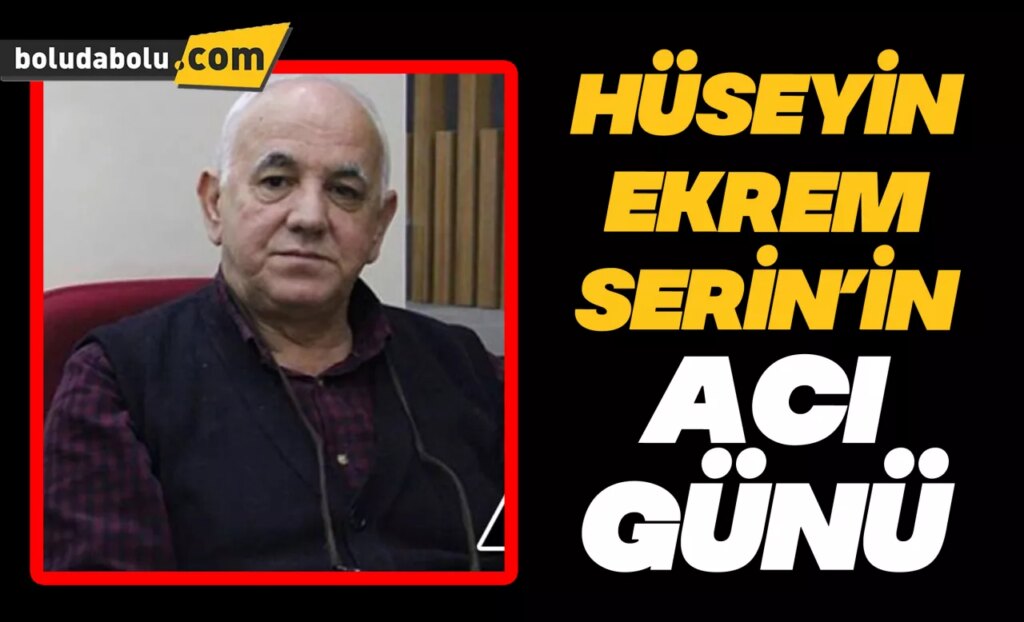 Hüseyin Ekrem Serin’in acı günü Hüseyin Ekrem Serin’in acı günü