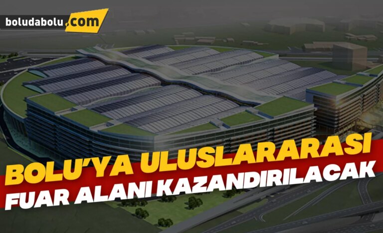 Bolu’ya Uluslararası fuar alanı kazandırılacak