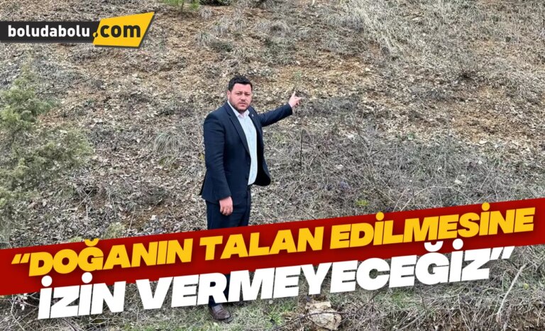 “DOĞANIN TALAN EDİLMESİNE İZİN VERMEYECEĞİZ”