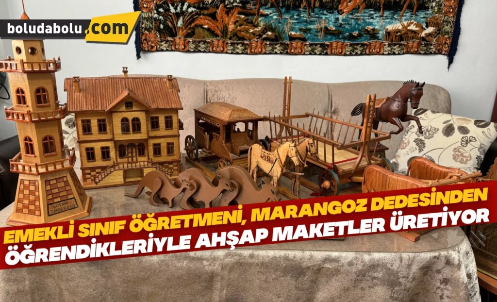 Emekli sınıf öğretmeni, marangoz dedesinden öğrendikleriyle ahşap maketler üretiyor Emekli sınıf öğretmeni, marangoz dedesinden öğrendikleriyle ahşap maketler üretiyor