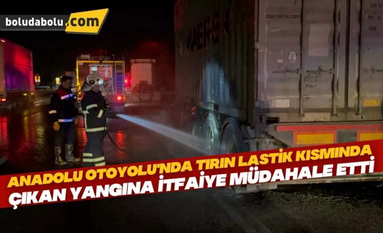 Anadolu Otoyolu’nda tırın lastik kısmında çıkan yangına itfaiye müdahale etti
