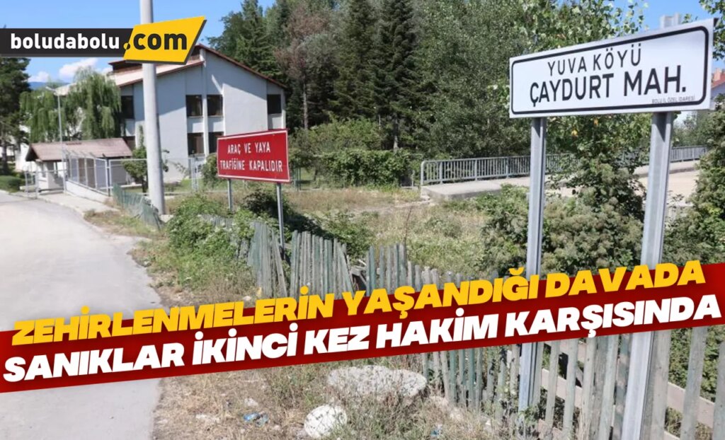 Zehirlenmelerin yaşandığı Yuva köyü davasında sanıklar ikinci kez hakim karşısında