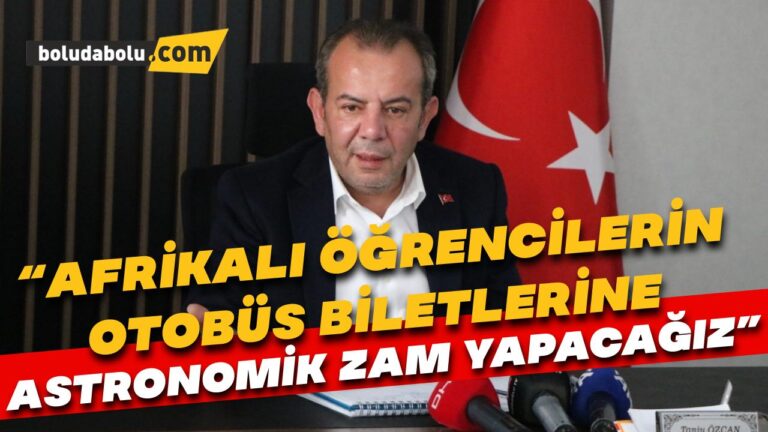 Bolu Belediye Başkanı Özcan: “Afrika’dan gelen öğrencilerin otobüs biletlerine astronomik bir zam yapacağız”