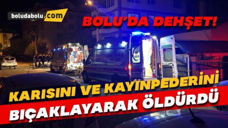Bolu’da damat dehşeti: Karısını ve kayınpederini bıçaklayarak öldürdü