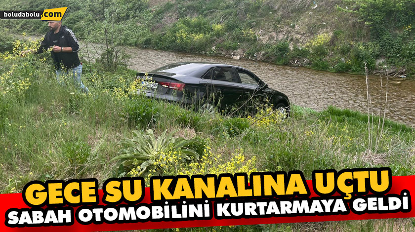 GECE SU KANALINA UÇTU SABAH OTOMOBİLİNİ KURTARMAYA GELDİ GECE SU KANALINA UÇTU SABAH OTOMOBİLİNİ KURTARMAYA GELDİ